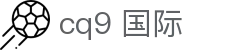cq9 国际 - (中国)昌都cq9 国际科技有限责任公司欢迎您